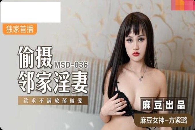 麻豆传媒 MSD036 偷摄邻家人妻 欲求不满放荡做爱