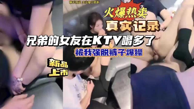 兄弟的女友在KTV喝多了，被我強脫褲子爆操